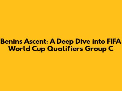 Benin's Ascent: A Deep Dive into FIFA World Cup Qualifiers Group C