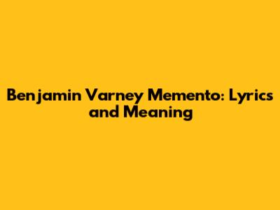 Benjamin Varney Memento: Lyrics and Meaning