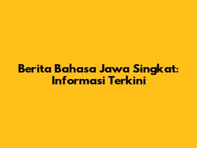 Berita Bahasa Jawa Singkat: Informasi Terkini