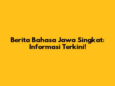 Berita Bahasa Jawa Singkat: Informasi Terkini!
