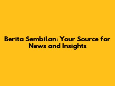 Berita Sembilan: Your Source for News and Insights