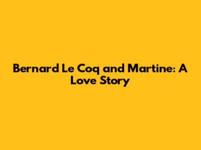 Bernard Le Coq and Martine: A Love Story