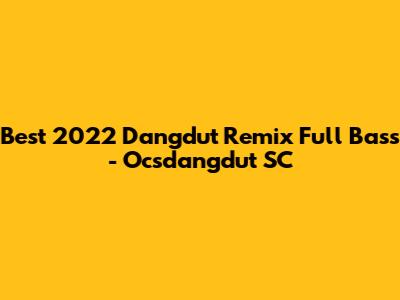 Best 2022 Dangdut Remix Full Bass - Ocsdangdut SC