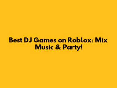Best DJ Games on Roblox: Mix Music & Party!