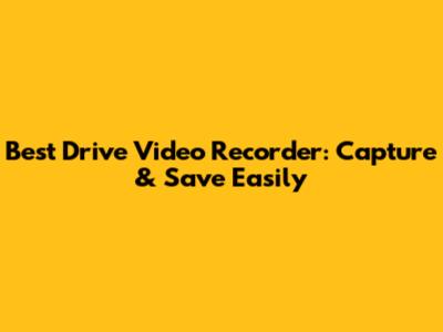 Best Drive Video Recorder: Capture & Save Easily