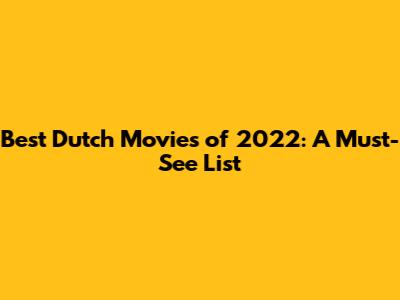 Best Dutch Movies of 2022: A Must-See List