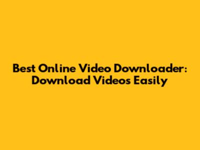 Best Online Video Downloader: Download Videos Easily