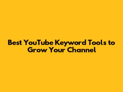 Best YouTube Keyword Tools to Grow Your Channel