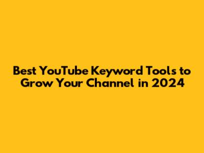 Best YouTube Keyword Tools to Grow Your Channel in 2024