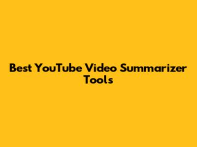 Best YouTube Video Summarizer Tools