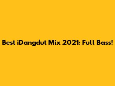 Best iDangdut Mix 2021: Full Bass!