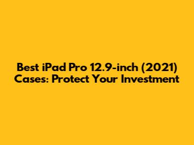 Best iPad Pro 12.9-inch (2021) Cases: Protect Your Investment