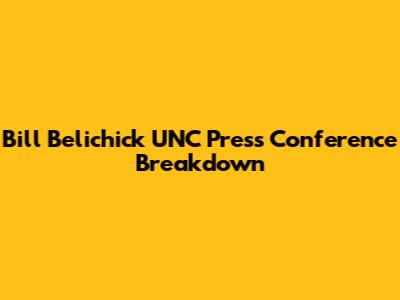 Bill Belichick UNC Press Conference Breakdown