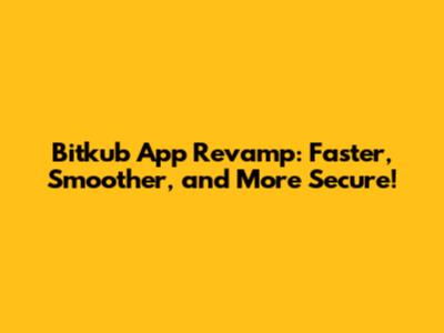 Bitkub App Revamp: Faster, Smoother, and More Secure!