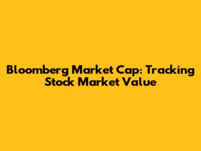 Bloomberg Market Cap: Tracking Stock Market Value