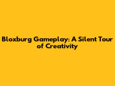 Bloxburg Gameplay: A Silent Tour of Creativity