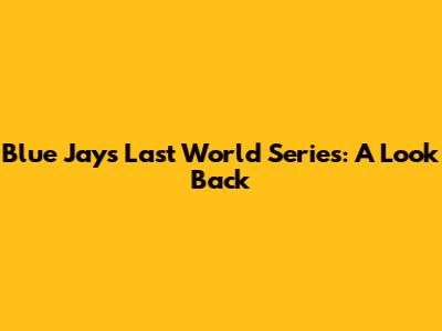 Blue Jays Last World Series: A Look Back