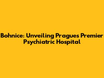 Bohnice: Unveiling Prague's Premier Psychiatric Hospital