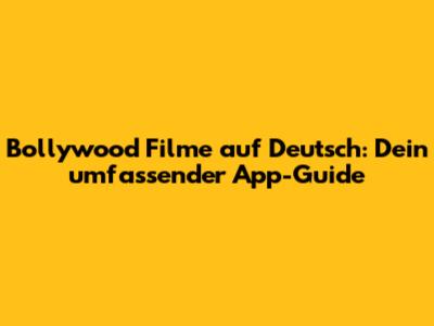 Bollywood Filme auf Deutsch: Dein umfassender App-Guide