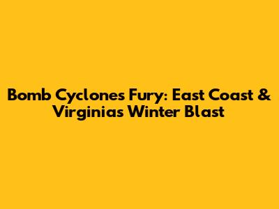 Bomb Cyclone's Fury: East Coast & Virginia's Winter Blast