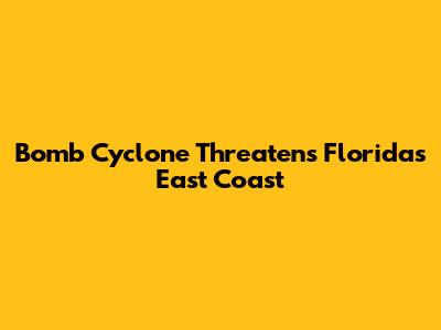 Bomb Cyclone Threatens Florida's East Coast