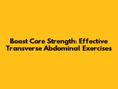 Boost Core Strength: Effective Transverse Abdominal Exercises