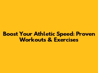 Boost Your Athletic Speed: Proven Workouts & Exercises