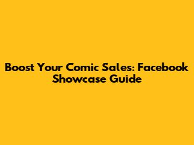 Boost Your Comic Sales: Facebook Showcase Guide