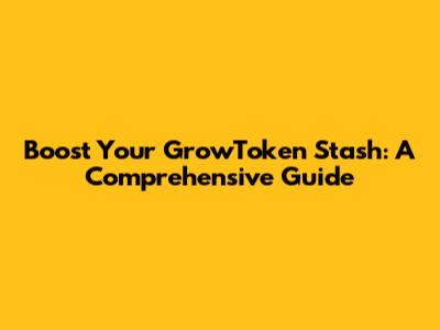 Boost Your GrowToken Stash: A Comprehensive Guide
