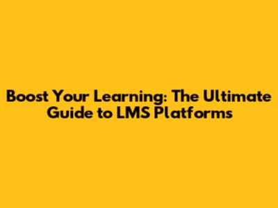 Boost Your Learning: The Ultimate Guide to LMS Platforms