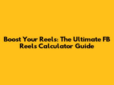 Boost Your Reels: The Ultimate FB Reels Calculator Guide
