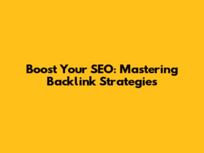 Boost Your SEO: Mastering Backlink Strategies