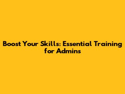 Boost Your Skills: Essential Training for Admins