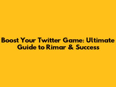 Boost Your Twitter Game: Ultimate Guide to Rimar & Success