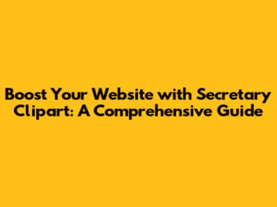 Boost Your Website with Secretary Clipart: A Comprehensive Guide