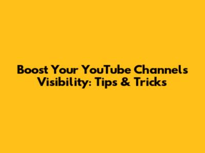 Boost Your YouTube Channel's Visibility: Tips & Tricks