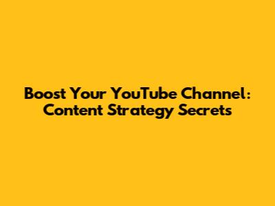 Boost Your YouTube Channel: Content Strategy Secrets