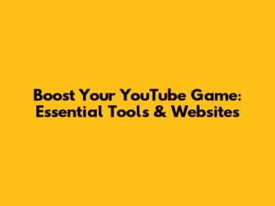 Boost Your YouTube Game: Essential Tools & Websites