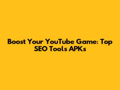 Boost Your YouTube Game: Top SEO Tools APKs