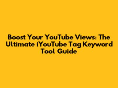 Boost Your YouTube Views: The Ultimate iYouTube Tag Keyword Tool Guide