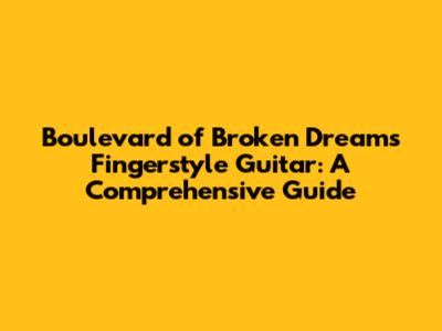 Boulevard of Broken Dreams Fingerstyle Guitar: A Comprehensive Guide