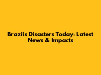 Brazil's Disasters Today: Latest News & Impacts