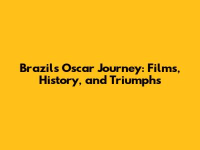 Brazil's Oscar Journey: Films, History, and Triumphs