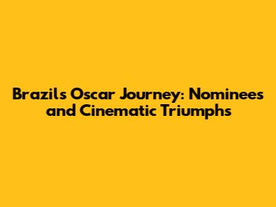Brazil's Oscar Journey: Nominees and Cinematic Triumphs