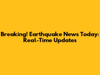 Breaking! Earthquake News Today: Real-Time Updates