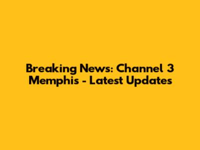 Breaking News: Channel 3 Memphis - Latest Updates