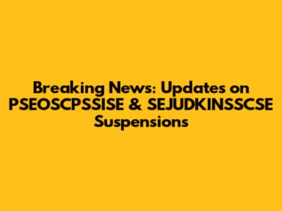Breaking News: Updates on PSEOSCPSSISE & SEJUDKINSSCSE Suspensions