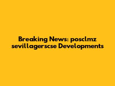 Breaking News: posclmz sevillagerscse Developments