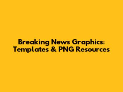 Breaking News Graphics: Templates & PNG Resources