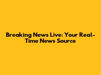 Breaking News Live: Your Real-Time News Source
